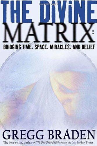 The Divine Matrix: Bridging Time, Space, Miracles, and Belief 