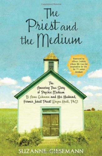 The Priest and the Medium: The Amazing True Story of Psychic Medium B. Anne Gehman and Her Husband, Former Jesuit Priest Wayne Knoll, Ph.D. 