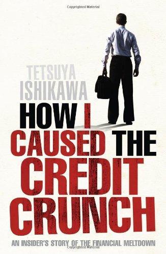 How I Caused the Credit Crunch: An Insider's Story of the Financial Meltdown