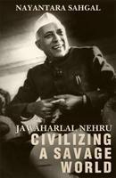 Jawaharlal Nehru : Civilizing A Savage World