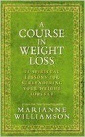 A Course In Weight Loss: 21 Spiritual Lessons for Surrendering Your Weight Forever