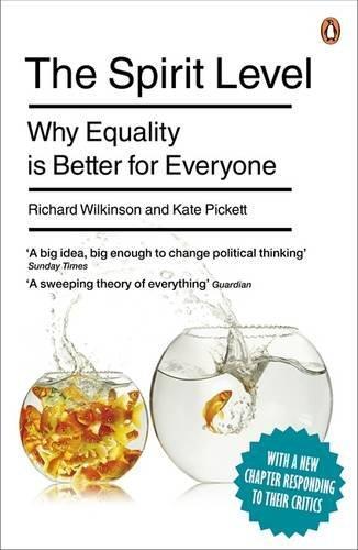 The Spirit Level: Why Equality Is Better for Everyone. Richard Wilkinson and Kate Pickett