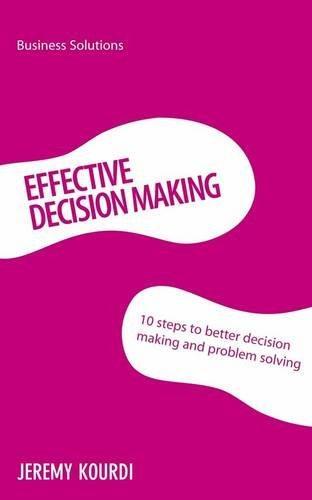 Effective Decision Making: 10 steps to better decision\nmaking and problem solving