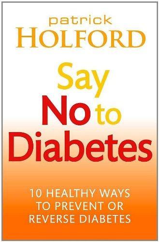 Say No To Diabetes: 10 Secrets to Preventing and Reversing Diabetes