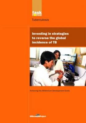 UN Millennium Development Library: Investing in Strategies to Reverse the Global Incidence of TB (Volume 8)