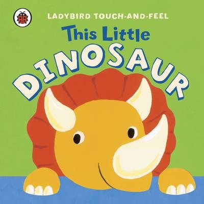 This Little Dinosaur. (Ladybird Touch & Feel)