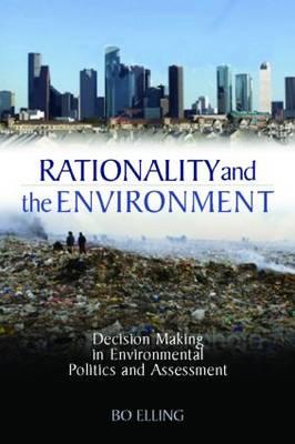 Rationality and the Environment: Decision-making in Environmental Politics and Assessment