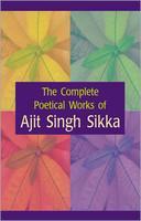 The Complete Poetical Works of Ajit Singh Sikka ( 3 Vols. Set )