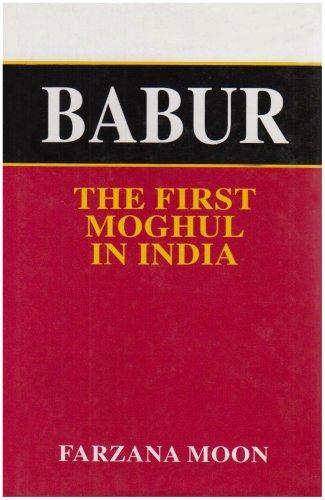 Babur: First Moghul of India 