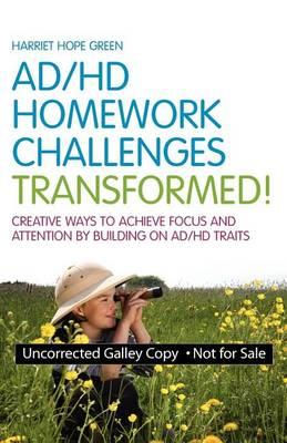 AD/HD Homework Challenges Transformed: Creative Ways to Achieve Focus and Attention by Building on AD/HD Traits