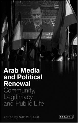 Arab Media and Political Renewal: Community, Legitimacy and Public Life