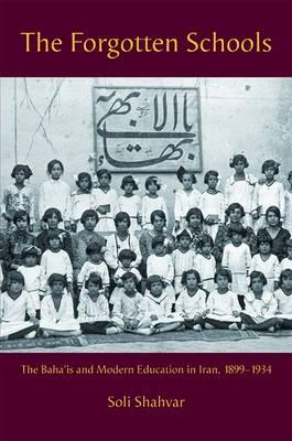 The Forgotten Schools: The Baha'is and Modern Education in Iran, 1899-1934 (International Library of Irani)