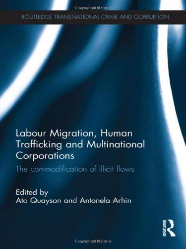 Labour Migration, Human Trafficking and Multinational Corporations: The Commodification of Illicit Flows (Routledge Transnational Crime and Corruption)