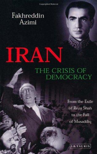 Iran: The Crisis of Democracy: From the Exile of Reza Shah to the Fall of Musaddiq