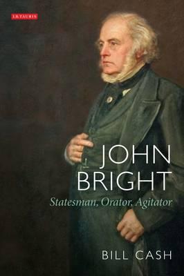 John Bright: Statesman, Orator, Agitator