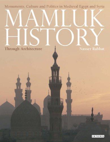 Mamluk History Through Architecture: Monuments, Culture and Politics in Medieval Egypt and Syria (Library of Middle East History)