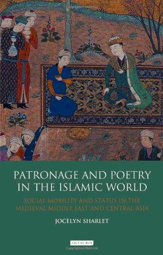 Patronage and Poetry in the Islamic World: Social Mobility and Status in the Medieval Middle East and Central Asia (Library of Middle East History)