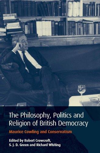 The Philosophy, Politics and Religion of British Democracy: Maurice Cowling and Conservatism (International Library of Political Studies)