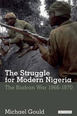 The Struggle for Modern Nigeria: The Biafran War 1966-1970 (International Library of African Studies)