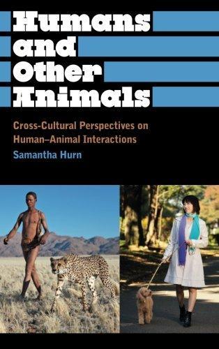 Humans and Other Animals: Cross-Cultural Perspectives on Human-Animal Interactions (Anthropology, Culture and Society)