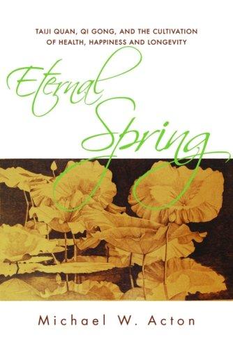 Eternal Spring: Taijiquan, Qi Gong, and the Cultivation of Health, Happiness and Longevity