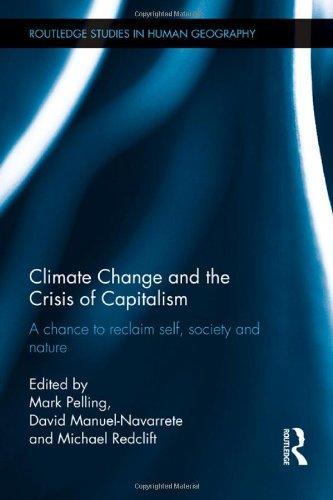 Climate Change and the Crisis of Capitalism: A Chance to Reclaim,Self, Society and Nature (Routledge Studies in Human Geography)