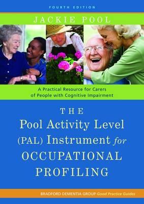 The Pool Activity Level (PAL) Instrument for Occupational Profiling: A Practical Resouce for Carers of People with Cognitive Impaiment (Bradford Dementia Group Good Practice Guides)