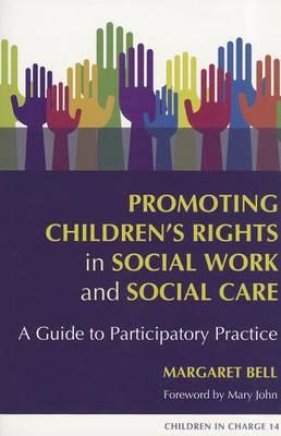 Promoting Children's Rights in Social Work and Social Care: A Guide to Participatory Practice (Children in Charge)