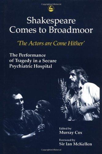 Shakespeare Comes to Broadmoor: The Actors Are Come Hither : The Performance of Tragedy in a Secure Psychiatric Hospital