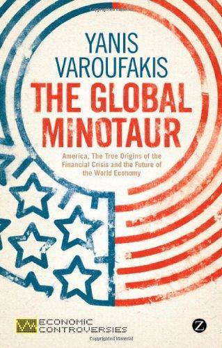 The Global Minotaur: America, The True Origins of the Financial Crisis and the Future of the World Economy (Economic Controversies) 