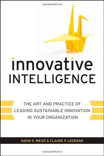 Innovative Intelligence: The Art and Practice of Leading Sustainable Innovation in Your Organization