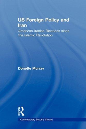 US Foreign Policy and Iran: American-Iranian Relations since the Islamic Revolution (Contemporary Security Studies) 