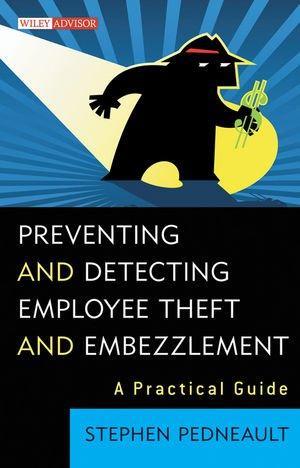 Preventing and Detecting Employee Theft and Embezzlement: A Practical Guide (Wiley Professional Advisory Services) 