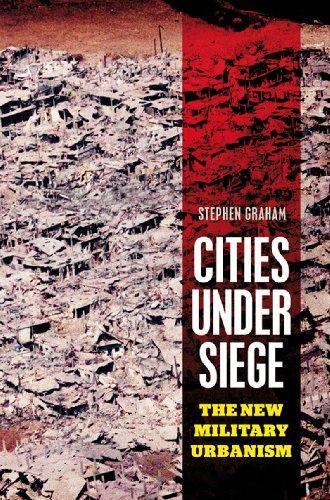 Cities Under Siege: The New Military Urbanism 