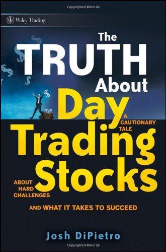 The Truth about Day Trading Stocks: A Cautionary Tale about Hard Challenges and What It Takes to Succeed