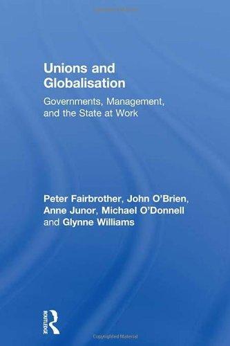 Unions and Globalisation: Governments, Management, and the State at Work (Routledge Studies in Employment and Work Relations in Context)