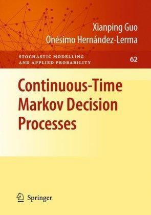 Continuous-Time Markov Decision Processes: Theory and Applications (Stochastic Modelling and Applied Probability) 