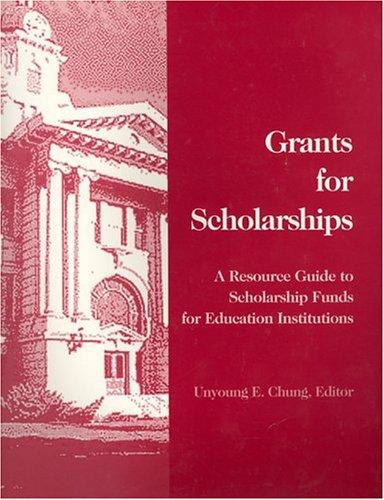 Grants For Scholarships: A Resource Guide To Scholarship Funds For Education Institutions