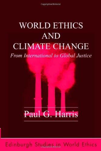World Ethics and Climate Change: From International to Global Justice (Edinburgh Studies in World Ethics) 