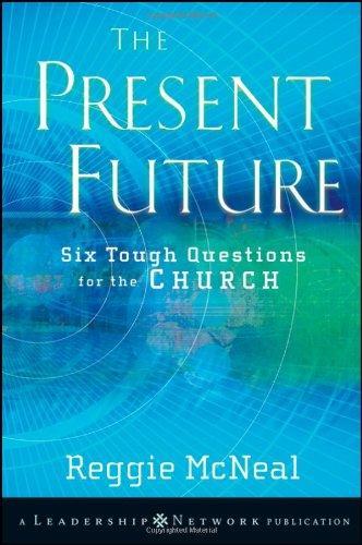 The Present Future: Six Tough Questions for the Church (Jossey-Bass Leadership Network Series) 