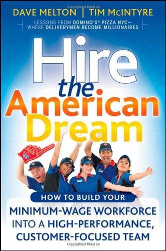 Hire the American Dream: How to Build Your Minimum Wage Workforce Into A High-Performance, Customer-Focused Team 