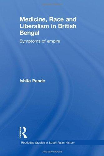 Medicine, Race and Liberalism in British Bengal: Symptoms of Empire (Routledge Studies in South Asian History)