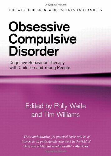 Obsessive Compulsive Disorder: Cognitive Behaviour Therapy with Children and Young People (CBT with Children, Adolescents and Families) 