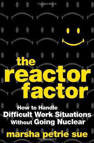 The Reactor Factor: How to Handle Difficult Work Situations Without Going Nuclear (Wiley)