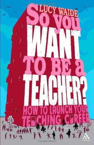 So you want to be a Teacher?: How to launch your teaching career 