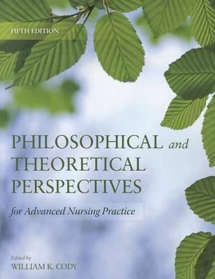 Philosophical And Theoretical Perspectives For Advanced Nursing Practice (Cody, Philosophical and Theoretical Perspectives for Advances Nursing Practice)