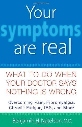 Your Symptoms Are Real: What to Do When Your Doctor Says Nothing Is Wrong 