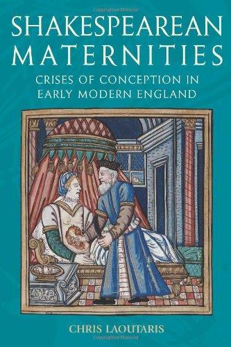 Shakespearean Maternities: Crises of Conception in Early Modern England 