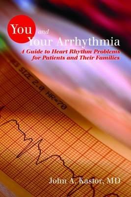 You and Your Arrhythmia: A Guide to Heart Rhythm Problems for Patients & Their Families