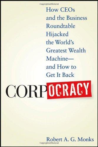 Corpocracy: How CEOs and the Business Roundtable Hijacked the World's Greatest Wealth Machine -- And How to Get It Back 